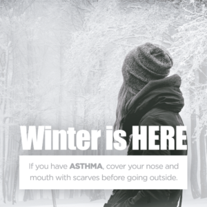 Winter is here. If you have asthma, cover your nose and mouth with a scarf when outside